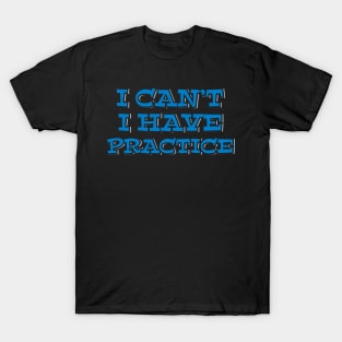 I Can't I Have Practice T-Shirt